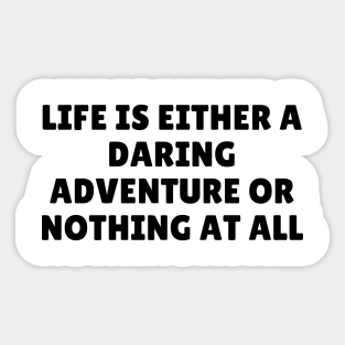 Life is either a darling adventure or nothing AT all Sticker